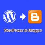 Cách chuyển WordPress sang Google Blogger đơn giản nhất